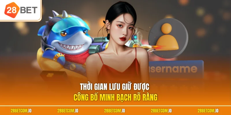 Chính sách bảo mật 28BET 2 Thời gian lưu giữ được công bố minh bạch rõ ràng